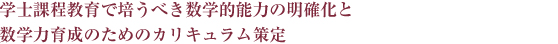 学士課程教育で培うべき数学的能力の明確化と数学力育成のためのカリキュラム策定