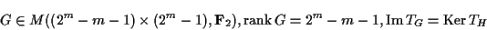 \begin{displaymath}G\in M((2^m-m-1)\times (2^m-1),{\bf F}_2),
\operatorname{rank}G=2^m-m-1,
\operatorname{Im}T_G=\operatorname{Ker}T_H
\end{displaymath}