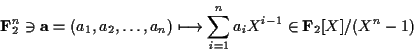 \begin{displaymath}{\bf F}_2^n\ni{\mathbf a}=(a_1,a_2,\dots,a_n)
\longmapsto
\sum^n_{i=1}a_iX^{i-1}\in {\bf F}_2[X]/(X^n-1)
\end{displaymath}