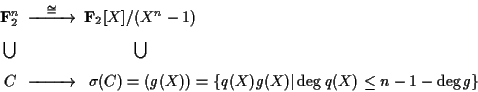 \begin{displaymath}\begin{CD}
{\bf F}_2^n @>{\cong}>> {\bf F}_2[X]/(X^n-1) @.\\...
...)=(g(X))@.=\{q(X)g(X) \vert \deg q(X)\le n-1-\deg g\}
\end{CD}\end{displaymath}