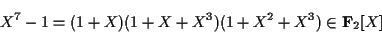 \begin{displaymath}X^7-1=(1+X)(1+X+X^3)(1+X^2+X^3)\in {\bf F}_2[X] \end{displaymath}