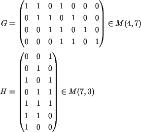 \begin{align*}G&=
\begin{pmatrix}
1 & 1 & 0 & 1 & 0 & 0 & 0 \\
0 & 1 & 1 & 0...
...& 1 \\
1 & 1 & 0 \\
1 & 0 & 0 \\
\end{pmatrix} \in M(7,3) \\
\end{align*}