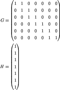 \begin{align*}G&=\begin{pmatrix}
1 & 1 & 0 & 0 & 0 & 0 & 0\\
0 & 1 & 1 & 0 & ...
...\\
H&=\begin{pmatrix}
1\\ 1\\ 1\\ 1\\ 1\\ 1\\ 1\\
\end{pmatrix}\end{align*}