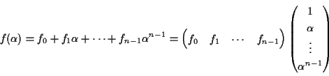 \begin{displaymath}f(\alpha)
=f_0+f_1\alpha+\cdots+f_{n-1}\alpha^{n-1}
=\begi...
...begin{pmatrix}1\\ \alpha \\ \vdots \\ \alpha^{n-1}\end{pmatrix}\end{displaymath}