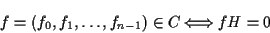 \begin{displaymath}f=(f_0,f_1,\dots,f_{n-1})\in C \Longleftrightarrow fH=0 \end{displaymath}