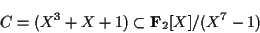 \begin{displaymath}C=(X^3+X+1)\subset {\bf F}_2[X]/(X^7-1) \end{displaymath}