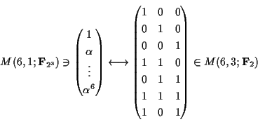 \begin{displaymath}M(6,1;{\bf F}_{2^{3}})\ni
\begin{pmatrix}
1 \\ \alpha \\ \v...
... 1 & 1 & 1 \\
1 & 0 & 1
\end{pmatrix} \in
M(6,3;{\bf F}_2)\end{displaymath}