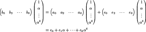 \begin{align*}\begin{pmatrix}b_0&b_2&\cdots&b_6\end{pmatrix} \begin{pmatrix}
1 ...
...\ \alpha^6
\end{pmatrix} \\
&=
e_0+e_1\alpha+\cdots+e_6\alpha^6
\end{align*}