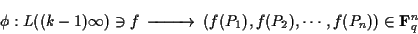 \begin{displaymath}\begin{CD}
\phi : L((k-1)\infty)\ni f @>>>
(f(P_1), f(P_2), \cdots , f(P_n)) \in{\bf F}_q^n \\
\end{CD}\end{displaymath}