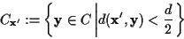 \begin{displaymath}C_{{\mathbf x}'}:=\left\{{\mathbf y}\in C \left\vert d({\mathbf x}',{\mathbf y})< \frac{d}{2}\right.\right\} \end{displaymath}