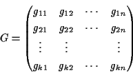 \begin{displaymath}G=\begin{pmatrix}
g_{11}&g_{12}&\cdots&g_{1n}\\
g_{21}&g_{22...
...ots & & \vdots \\
g_{k1}&g_{k2}&\cdots&g_{kn}\\
\end{pmatrix}\end{displaymath}