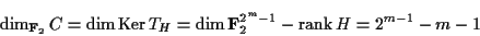 \begin{displaymath}\dim_{{\bf F}_2} C=\dim \operatorname{Ker}T_H =\dim {\bf F}_2^{2^m-1} - \operatorname{rank}H=2^{m-1}-m-1\end{displaymath}